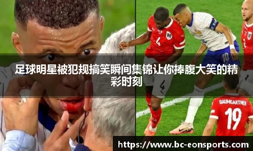 足球明星被犯规搞笑瞬间集锦让你捧腹大笑的精彩时刻